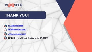 THANK YOU!
+1 209-201-0648
info@woosper.com
www.woosper.com
22125 Devonshire st Chatsworth, CA 91311
 