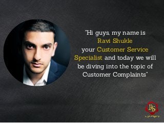 "Hi guys, my name is
Ravi Shukle
your Customer Service
Specialist and today we will
be diving into the topic of
Customer C...