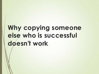 Why copying someone
else who is successful
doesn't work

 