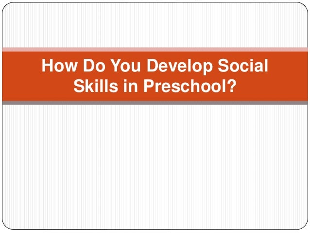 How Do You Develop Social
Skills in Preschool?
 