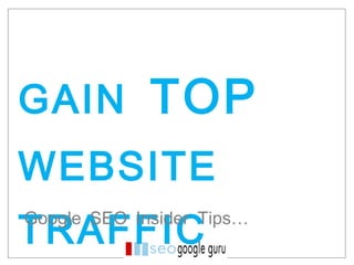 GAIN  TOP  WEBSITE  TRAFFIC  Google SEO Insider Tips… 
