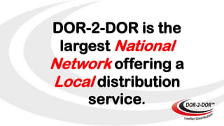 DOR-2-DOR is the
largest National
Network offering a
Local distribution
service.
 