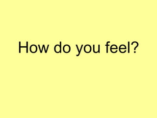 How do you feel? 