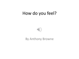 How do you feel?
By Anthony Browne
 