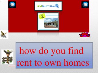 how do you find
rent to own homes
 