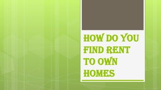 how do you
find rent
to own
homes
 