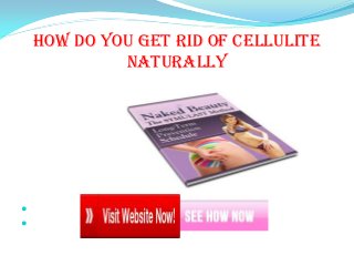 how do you get rid of cellulite
naturally


 