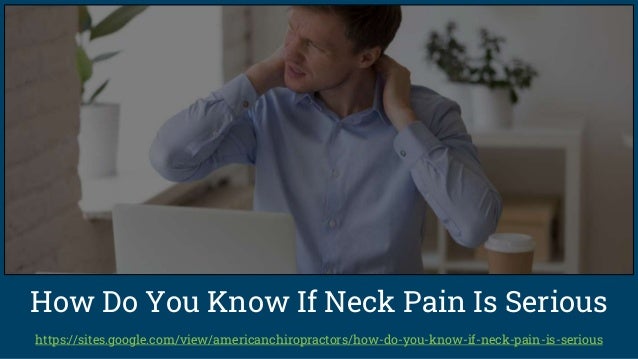 https://sites.google.com/view/americanchiropractors/how-do-you-know-if-neck-pain-is-serious
How Do You Know If Neck Pain Is Serious
 