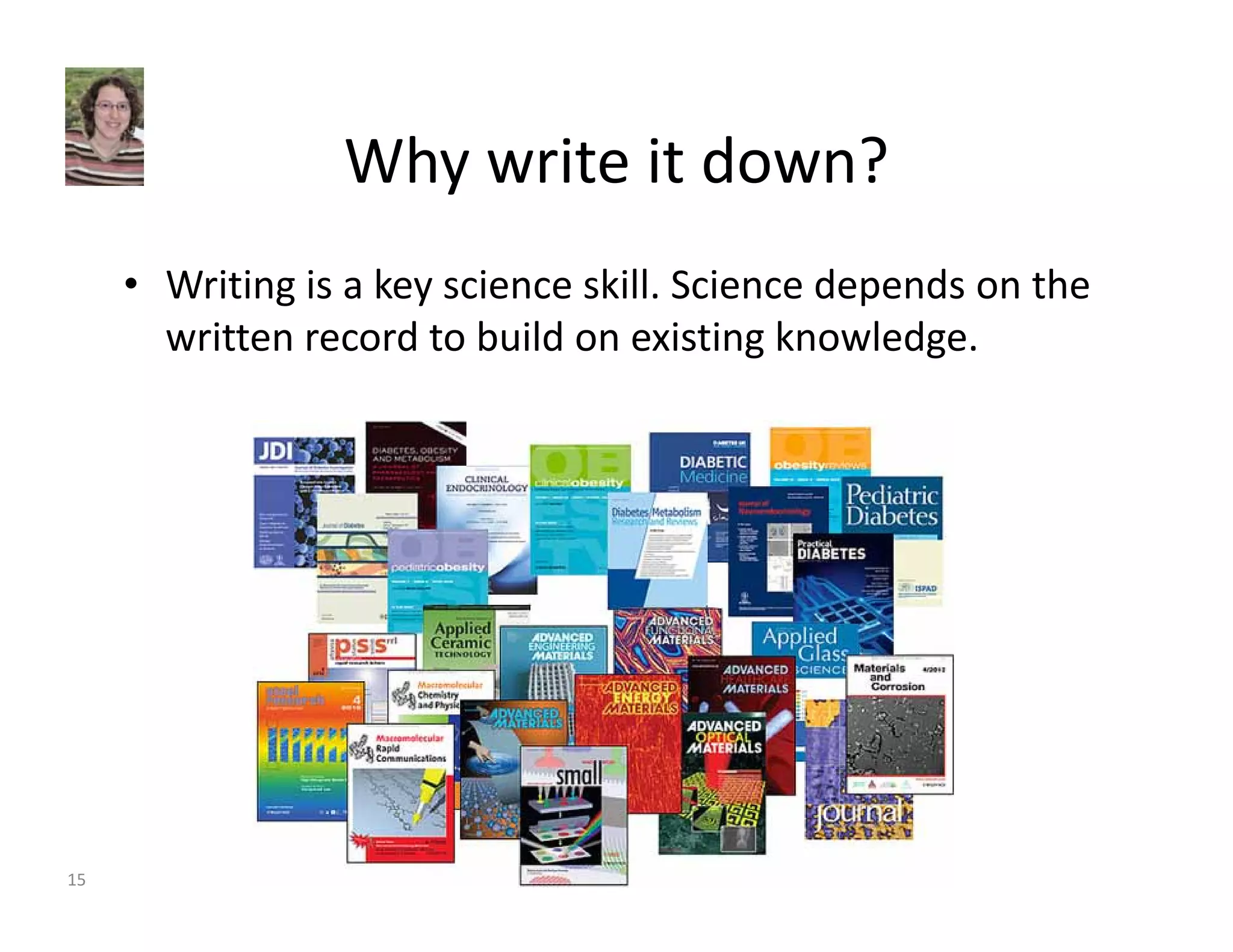 Why write it down? 
• Writing is a key science skill. Science depends on the 
written record to build on existing knowledge. 
15 
 