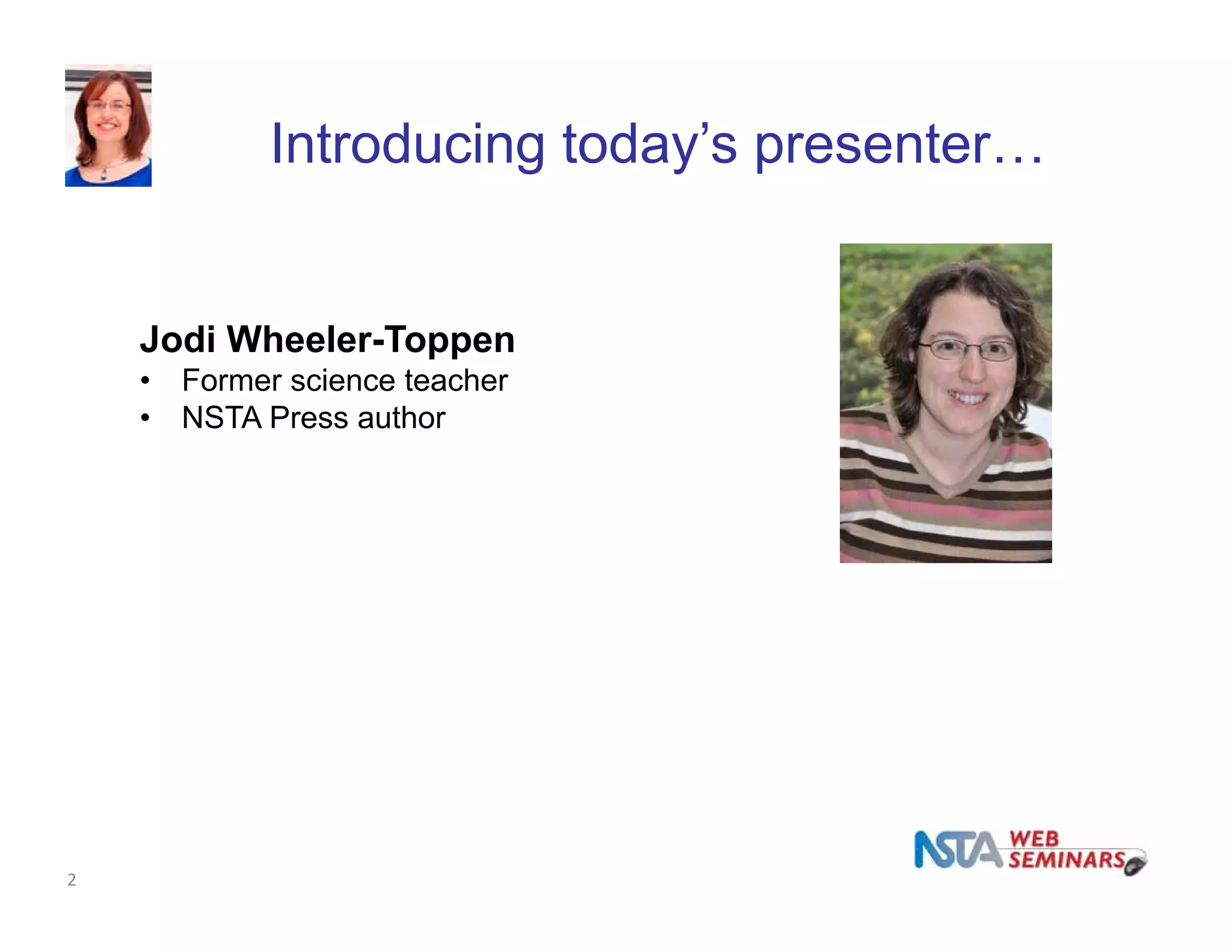 Introducing today’s presenter… 
2 
Jodi Wheeler-Toppen 
• Former science teacher 
• NSTA Press author 
 