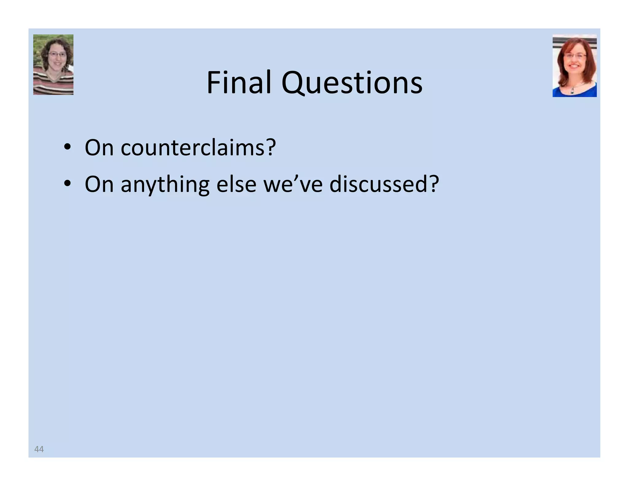 Final Questions 
• On counterclaims? 
• On anything else we’ve discussed? 
44 
 