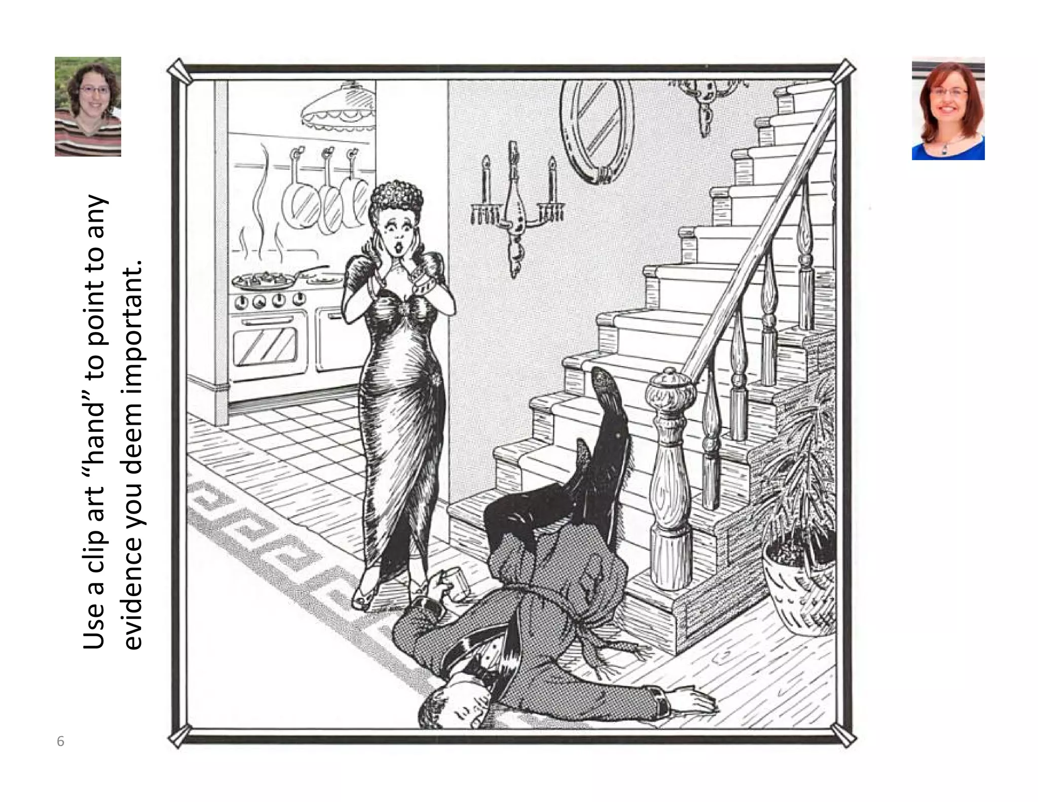 Use a clip art “hand” to point to any 
evidence you deem important. 
6 
 