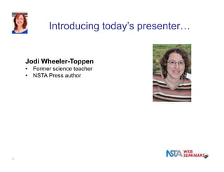Introducing today’s presenter… 
2 
Jodi Wheeler-Toppen 
• Former science teacher 
• NSTA Press author 
 