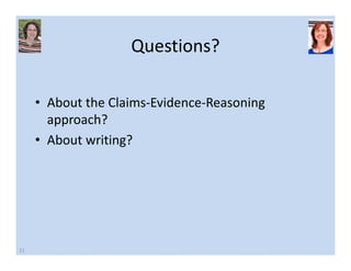 Questions? 
• About the Claims‐Evidence‐Reasoning 
approach? 
• About writing? 
21 
 