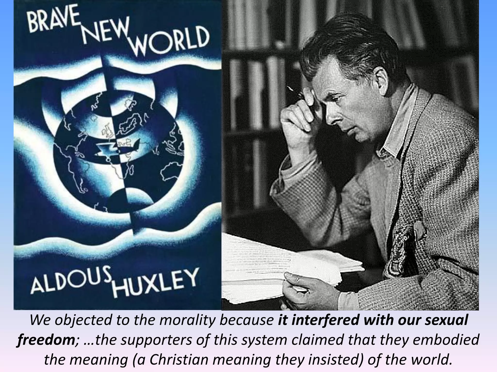We objected to the morality because it interfered with our sexual
freedom; …the supporters of this system claimed that they embodied
the meaning (a Christian meaning they insisted) of the world.
 