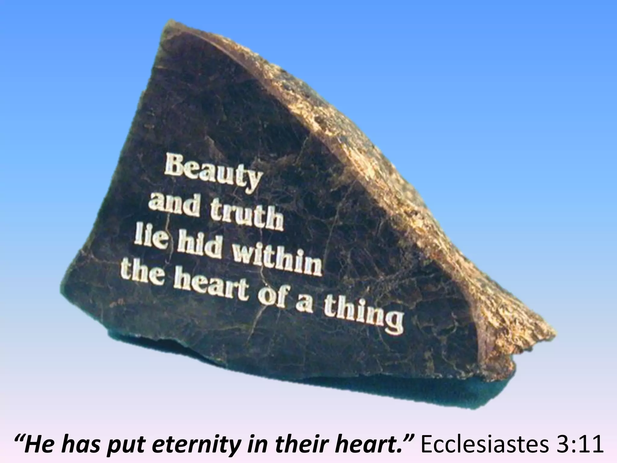 “He has put eternity in their heart.” Ecclesiastes 3:11
 