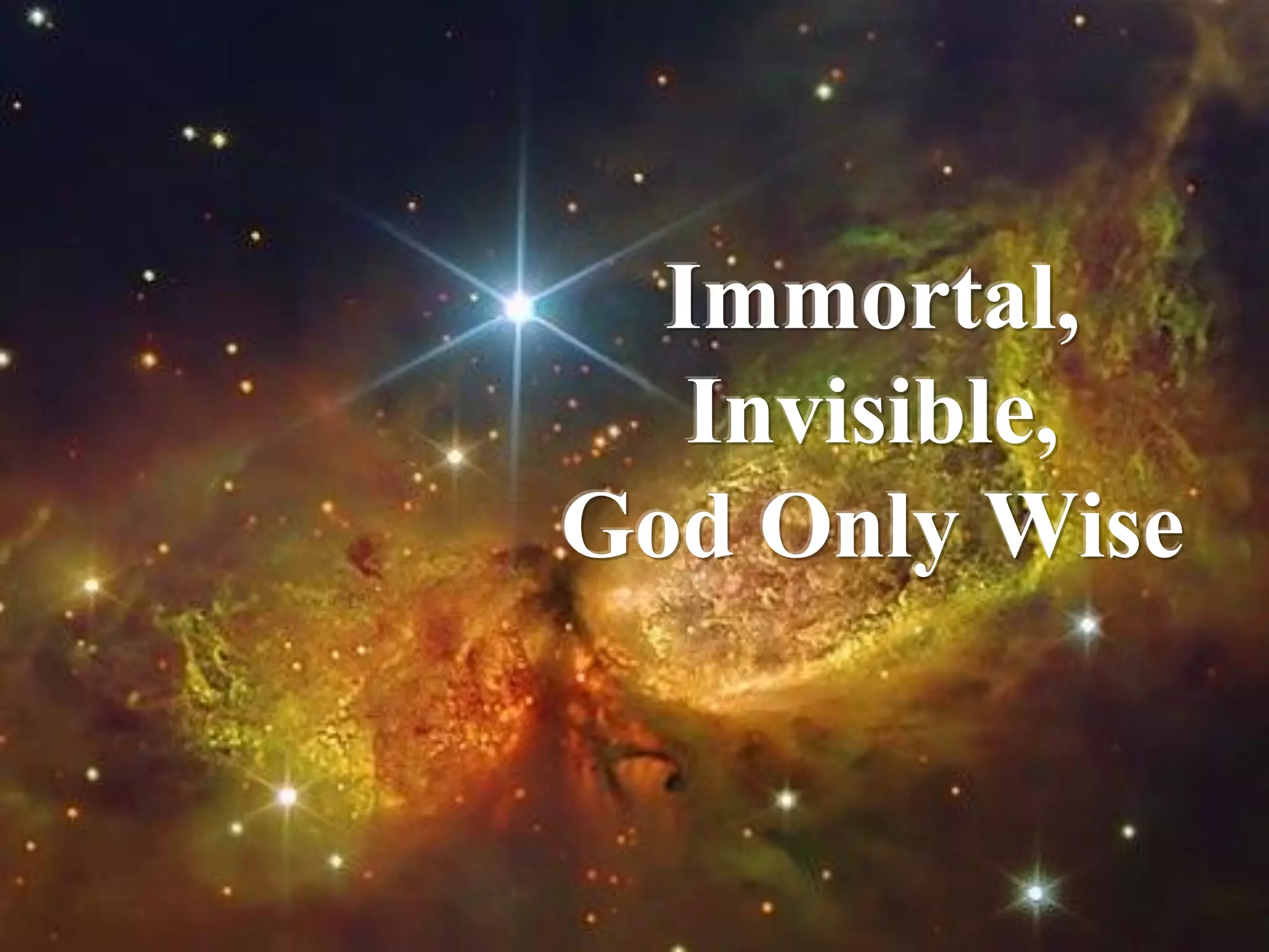 Immortal,
Invisible,
God Only Wise
 