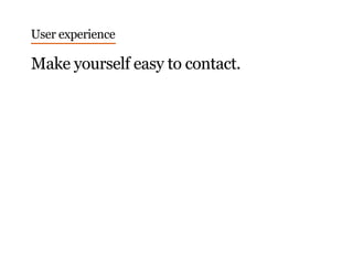 Make yourself easy to contact.
User experience
 