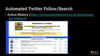 Automated Twitter Follow/Search
‣

Active History (http://www.activehistory.co.uk/historianson-twitter/)

 
