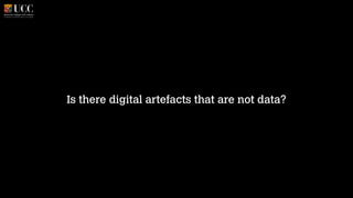 Is there digital artefacts that are not data?

 