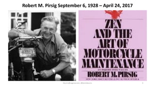 kburns@sagesw.com, @kevinbburns 4
Robert M. Pirsig September 6, 1928 – April 24, 2017
 