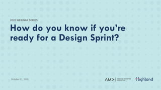 October 21, 2020
How do you know if you’re
ready for a Design Sprint?
 
