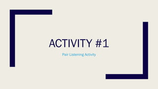 ACTIVITY #1
Pair Listening Activity
 