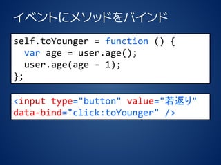 ٥Ȥ˥᥽åɤХ 
self.toYounger= function() { 
varage = user.age(); 
user.age(age -1); 
}; 
<inputtype="button"value="" data-bind="click:toYounger" />  