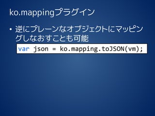ko.mappingץ饰 
?˥ץ`ʥ֥Ȥ˥ޥåԥ ʤȤ 
varjson= ko.mapping.toJSON(vm);  