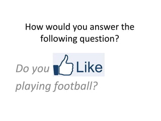 How would you answer the
    following question?


Do you
playing football?
 
