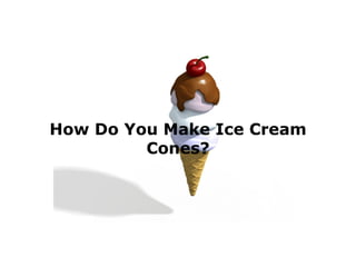 How Do You Make Ice Cream Cones? 