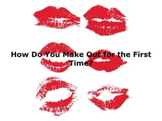 How Do You Make Out for the First Time? 