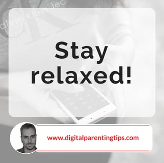 Stay
relaxed!
www.digitalparentingtips.com
 