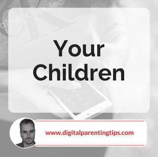 Your
Children
www.digitalparentingtips.com
 