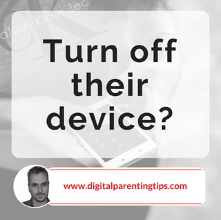Turn off
their
device?
www.digitalparentingtips.com
 
