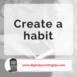 Create a
habit
www.digitalparentingtips.com
 