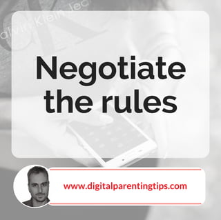 Negotiate
the rules
www.digitalparentingtips.com
 