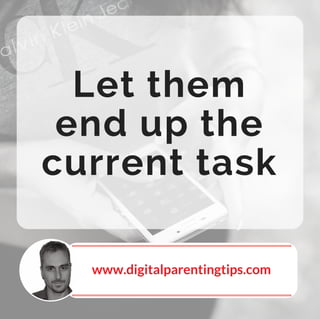 Let them
end up the
current task
www.digitalparentingtips.com
 