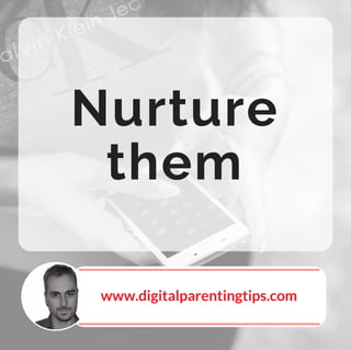 Nurture
them
www.digitalparentingtips.com
 
