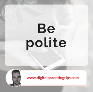 Be
polite
www.digitalparentingtips.com
 
