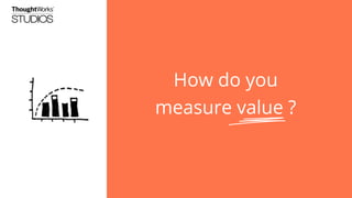 How do you
measure value ?
 