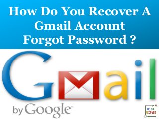 How Do You Recover A
Gmail Account
Forgot Password ?
 