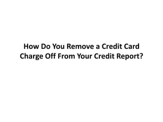 How Do You Remove a Credit Card Charge Off From Your Credit Report? 