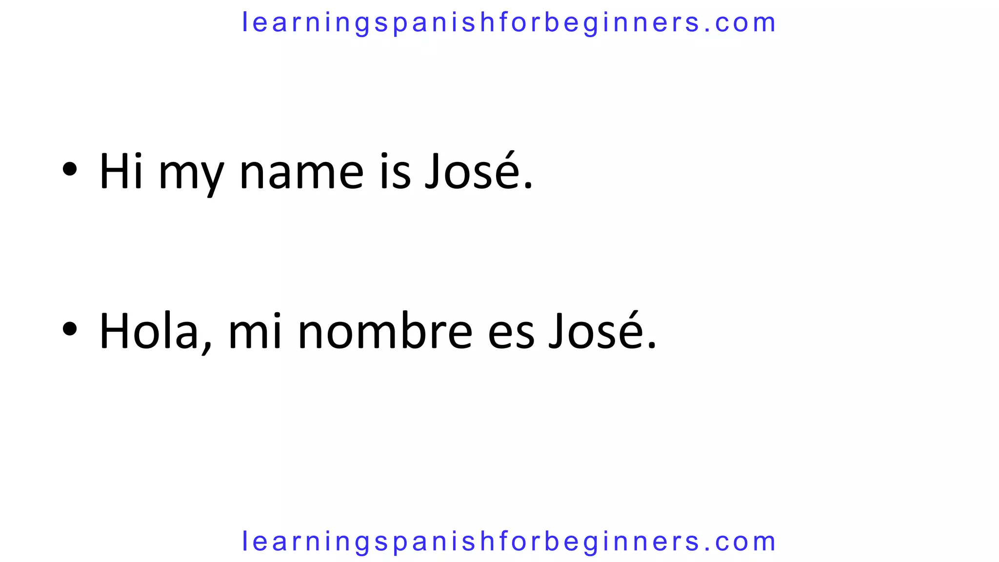 learningspanishforbeginners.com




• Hi my name is José.

• Hola, mi nombre es José.


        learningspanishforbeginners.com
 