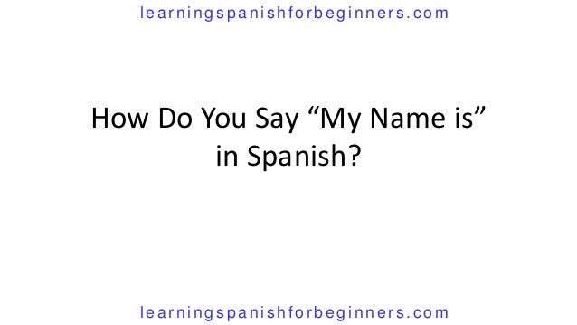 How do you say my name in Spanish