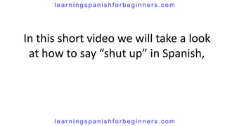 How do you say shut up in Spanish PPT