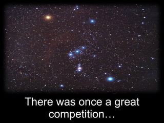 There was once a great competition… 