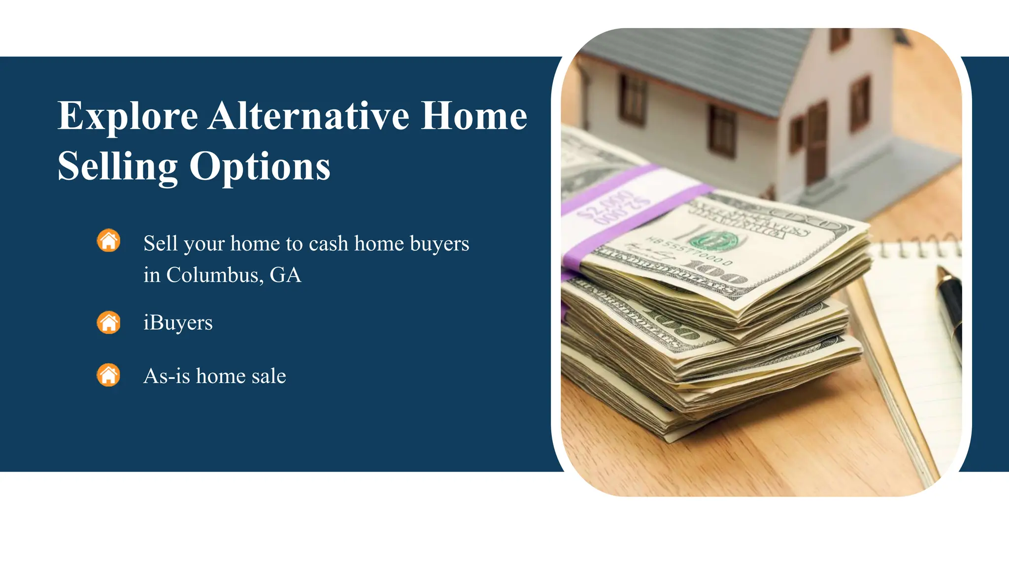 Explore Alternative Home
Selling Options
Sell your home to cash home buyers
in Columbus, GA
iBuyers
As-is home sale
 