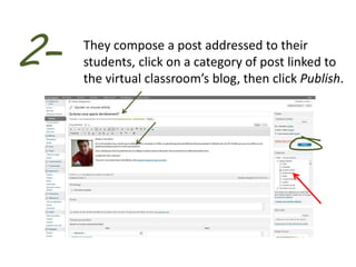 2-   They compose a post addressed to their
     students, click on a category of post linked to
     the virtual classroom’s blog, then click Publish.
 