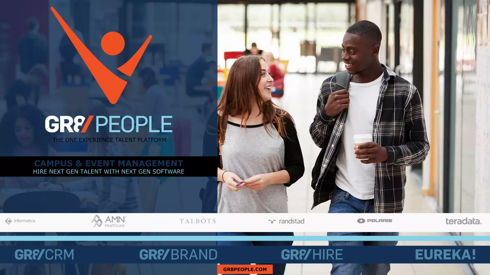 CAMPUS & EVENT MANAGEMENT
HIRE NEXT GEN TALENT WITH NEXT GEN SOFTWARE
THE ONE EXPERIENCE TALENT PLATFORM
GR8PEOPLE.COM
 